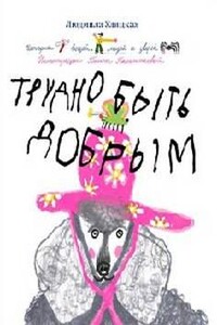 Трудно быть добрым. Истории вещей, людей и зверей