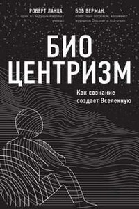 Биоцентризм. Как сознание создает Вселенную
