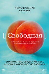 Свободная. Знакомство, свидания, секс и новая жизнь после развода